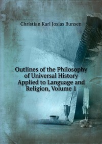 Outlines of the Philosophy of Universal History Applied to Language and Religion, Volume 1