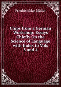 Chips from a German Workshop: Essays Chiefly On the Science of Language with Index to Vols 3 and 4