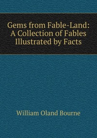 Gems from Fable-Land: A Collection of Fables Illustrated by Facts