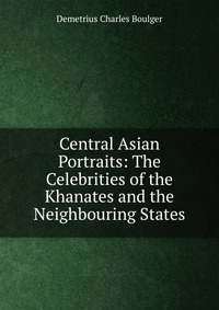 Central Asian Portraits: The Celebrities of the Khanates and the Neighbouring States