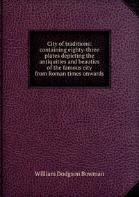 City of traditions: containing eighty-three plates depicting the antiquities and beauties of the famous city from Roman times onwards