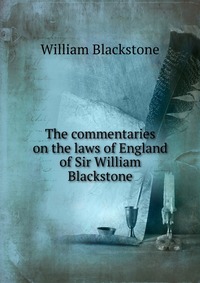 The commentaries on the laws of England of Sir William Blackstone