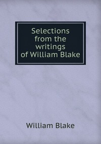 Selections from the writings of William Blake