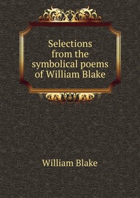 Selections from the symbolical poems of William Blake