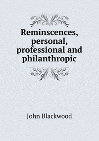 Reminscences, personal, professional and philanthropic