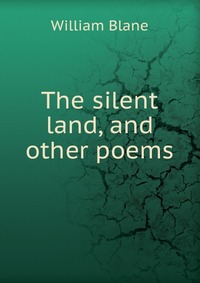 The silent land, and other poems