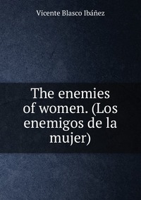 The enemies of women. (Los enemigos de la mujer)