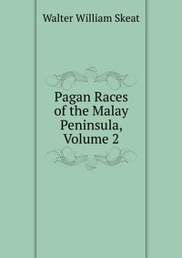 Pagan Races of the Malay Peninsula, Volume 2