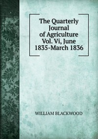 The Quarterly Journal of Agriculture Vol. Vi, June 1835-March 1836