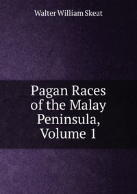 Pagan Races of the Malay Peninsula, Volume 1