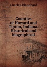 Counties of Howard and Tipton, Indiana. Historical and biographical