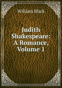 Judith Shakespeare: A Romance, Volume 1