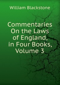 Commentaries On the Laws of England, in Four Books, Volume 3