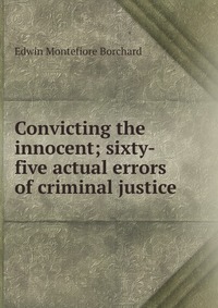 Convicting the innocent; sixty-five actual errors of criminal justice