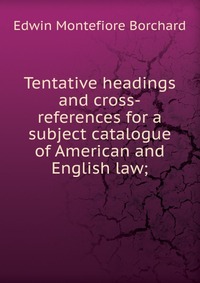 Tentative headings and cross-references for a subject catalogue of American and English law;