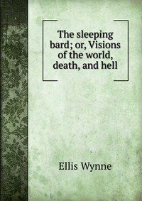 The sleeping bard; or, Visions of the world, death, and hell