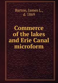 Commerce of the lakes and Erie Canal microform