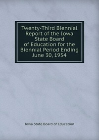 Twenty-Third Biennial Report of the Iowa State Board of Education for the Biennial Period Ending June 30, 1954