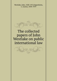 The collected papers of John Westlake on public international law