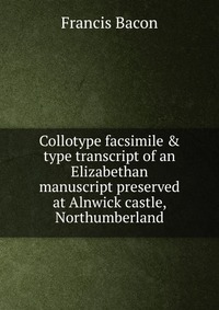 Collotype facsimile & type transcript of an Elizabethan manuscript preserved at Alnwick castle, Northumberland