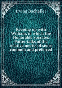 Keeping up with William, in which the Honorable Socrates Potter talks of the relative merits of sense common and preferred