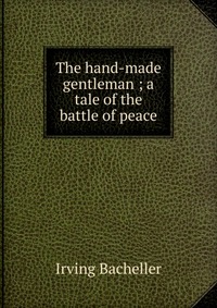 The hand-made gentleman ; a tale of the battle of peace