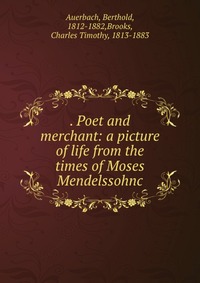 . Poet and merchant: a picture of life from the times of Moses Mendelssohnc