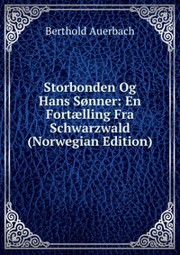 Storbonden Og Hans Sonner: En Fort?lling Fra Schwarzwald (Norwegian Edition)