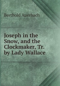 Joseph in the Snow, and the Clockmaker, Tr. by Lady Wallace