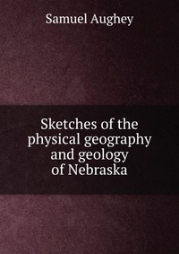 Sketches of the physical geography and geology of Nebraska