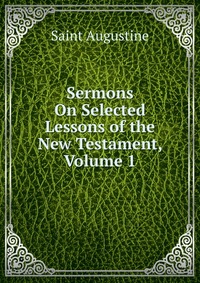 Sermons On Selected Lessons of the New Testament, Volume 1