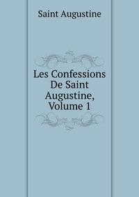 Les Confessions De Saint Augustine, Volume 1