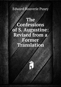 The Confessions of S. Augustine: Revised from a Former Translation