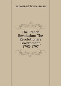 The French Revolution: The Revolutionary Government, 1793-1797