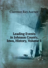 Leading Events in Johnson County, Iowa, History, Volume 1