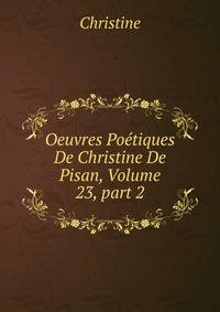 Oeuvres Poetiques De Christine De Pisan, Volume 23, part 2