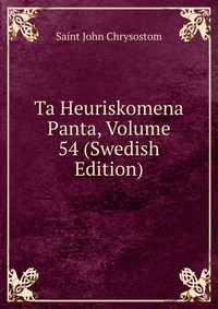 Ta Heuriskomena Panta, Volume 54 (Swedish Edition)