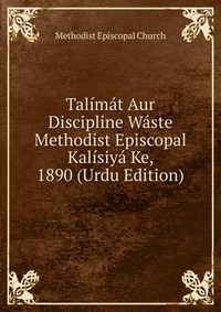 Talimat Aur Discipline Waste Methodist Episcopal Kalisiya Ke, 1890 (Urdu Edition)