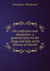 On confession and absolution: a pastoral letter to the clergy and laity of the Diocese of Lincoln