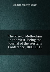 The Rise of Methodism in the West: Being the Journal of the Western Conference, 1800-1811