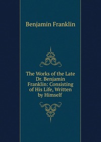 The Works of the Late Dr. Benjamin Franklin