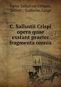 C. Sallustii Crispi opera quae exstant praeter fragmenta omnia