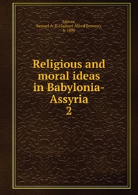 Religious and moral ideas in Babylonia-Assyria