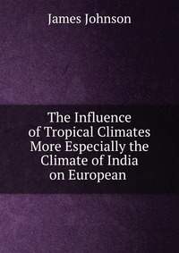 The Influence of Tropical Climates More Especially the Climate of India on European