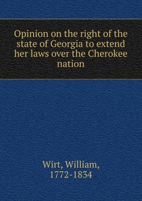 Opinion on the right of the state of Georgia to extend her laws over the Cherokee nation