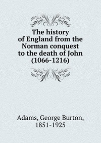 The history of England from the Norman conquest to the death of John (1066-1216)