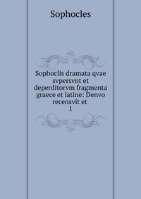 Sophoclis dramata qvae svpersvnt et deperditorvm fragmenta graece et latine