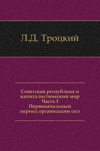 Советская республика и капиталистический мир. Часть I. Первоначальный период организации сил