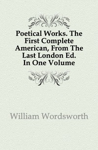 Poetical Works. The First Complete American, From The Last London Ed. In One Volume