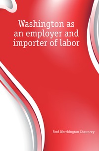 Washington as an employer and importer of labor